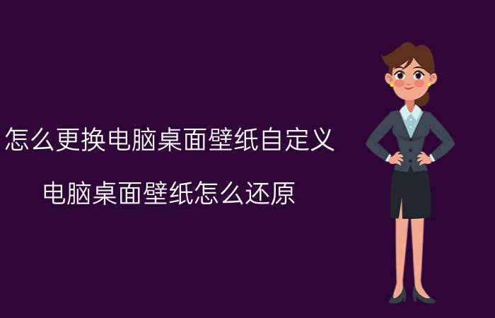 怎么更换电脑桌面壁纸自定义 电脑桌面壁纸怎么还原？